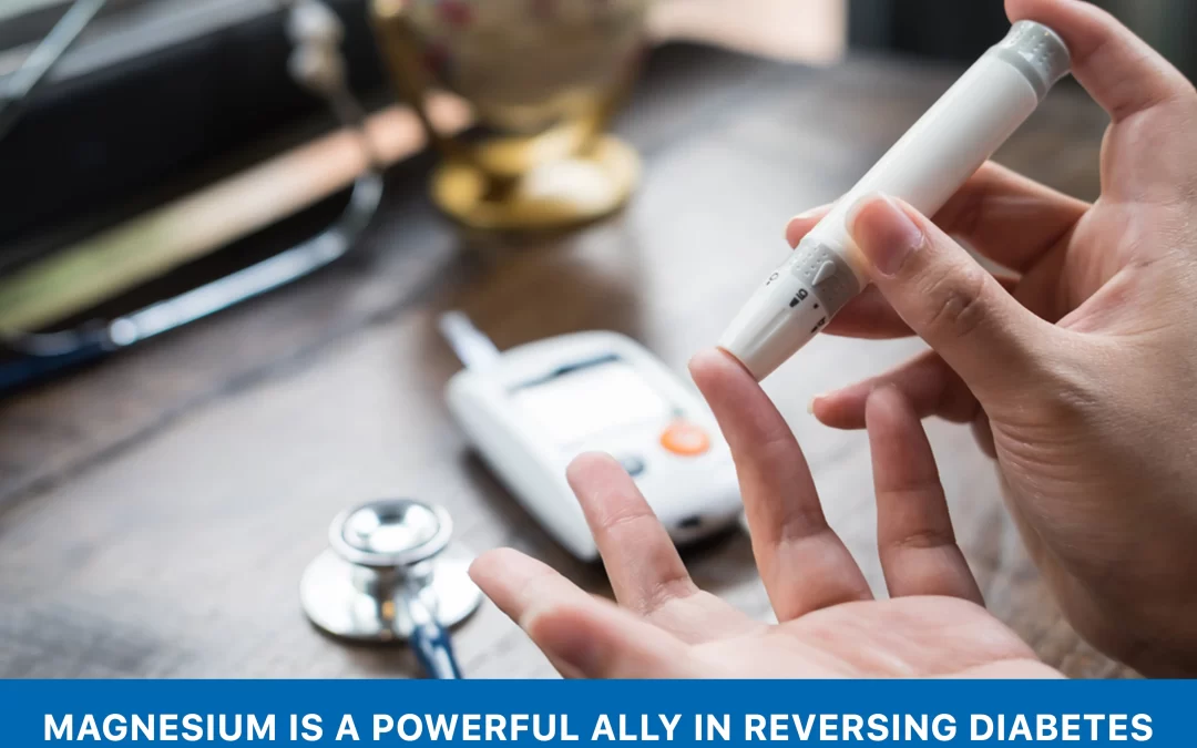 Magnesium: A Powerful Ally in Reversing Diabetes and Enhancing Your Health